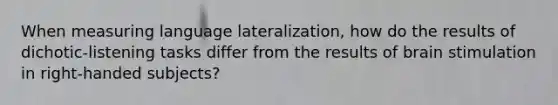 When measuring language lateralization, how do the results of dichotic-listening tasks differ from the results of brain stimulation in right-handed subjects?