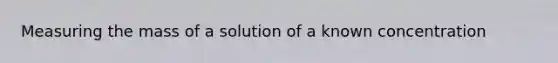 Measuring the mass of a solution of a known concentration