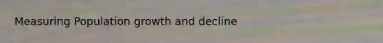 Measuring Population growth and decline