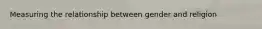 Measuring the relationship between gender and religion