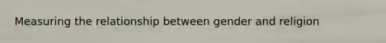 Measuring the relationship between gender and religion