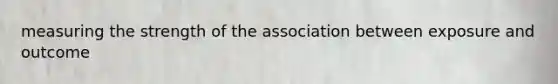 measuring the strength of the association between exposure and outcome