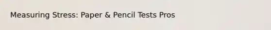 Measuring Stress: Paper & Pencil Tests Pros