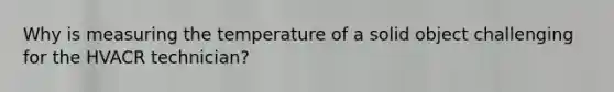 Why is measuring the temperature of a solid object challenging for the HVACR technician?