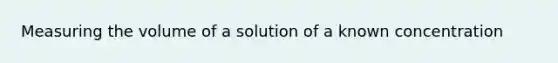 Measuring the volume of a solution of a known concentration