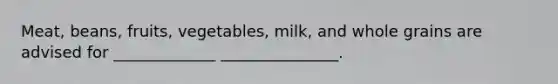Meat, beans, fruits, vegetables, milk, and whole grains are advised for _____________ _______________.
