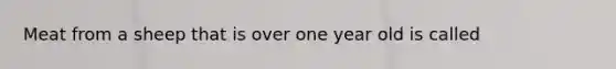 Meat from a sheep that is over one year old is called