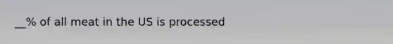 __% of all meat in the US is processed