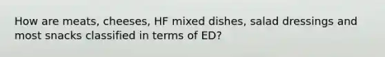 How are meats, cheeses, HF mixed dishes, salad dressings and most snacks classified in terms of ED?