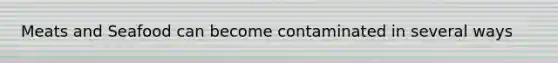 Meats and Seafood can become contaminated in several ways