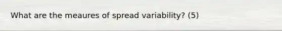 What are the meaures of spread variability? (5)