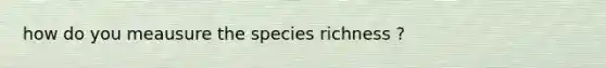 how do you meausure the species richness ?