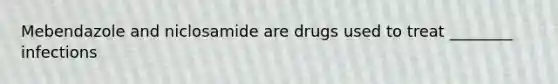 Mebendazole and niclosamide are drugs used to treat ________ infections