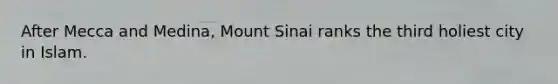 After Mecca and Medina, Mount Sinai ranks the third holiest city in Islam.