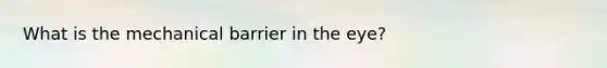 What is the mechanical barrier in the eye?