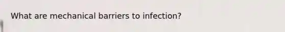 What are mechanical barriers to infection?