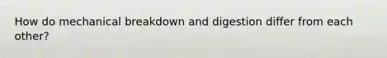 How do mechanical breakdown and digestion differ from each other?