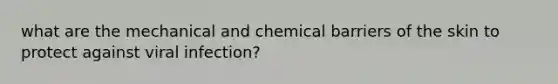 what are the mechanical and chemical barriers of the skin to protect against viral infection?