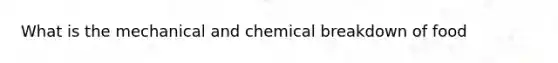 What is the mechanical and chemical breakdown of food