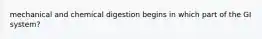 mechanical and chemical digestion begins in which part of the GI system?