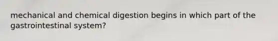 mechanical and chemical digestion begins in which part of the gastrointestinal system?