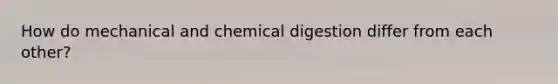 How do mechanical and chemical digestion differ from each other?