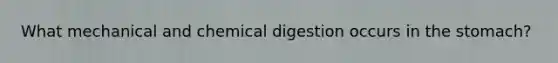 What mechanical and chemical digestion occurs in <a href='https://www.questionai.com/knowledge/kLccSGjkt8-the-stomach' class='anchor-knowledge'>the stomach</a>?