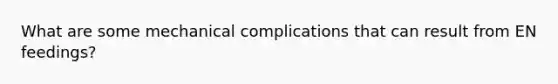 What are some mechanical complications that can result from EN feedings?