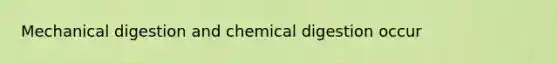 Mechanical digestion and chemical digestion occur