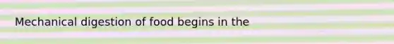 Mechanical digestion of food begins in the