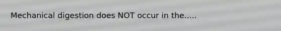 Mechanical digestion does NOT occur in the.....