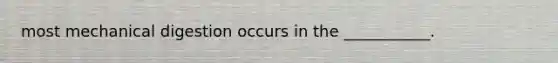 most mechanical digestion occurs in the ___________.