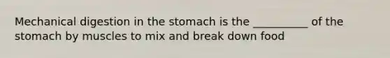 Mechanical digestion in <a href='https://www.questionai.com/knowledge/kLccSGjkt8-the-stomach' class='anchor-knowledge'>the stomach</a> is the __________ of the stomach by muscles to mix and break down food