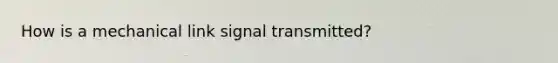 How is a mechanical link signal transmitted?