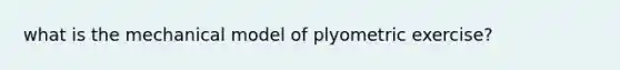 what is the mechanical model of plyometric exercise?