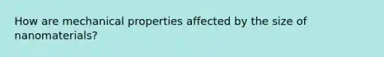 How are mechanical properties affected by the size of nanomaterials?