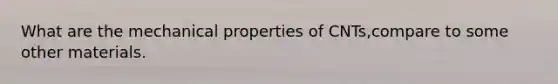 What are the mechanical properties of CNTs,compare to some other materials.