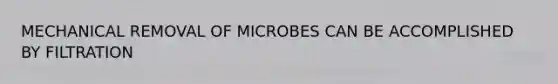 MECHANICAL REMOVAL OF MICROBES CAN BE ACCOMPLISHED BY FILTRATION