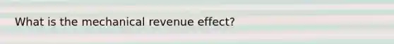 What is the mechanical revenue effect?