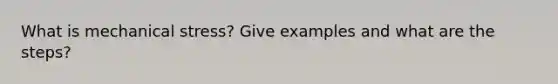 What is mechanical stress? Give examples and what are the steps?