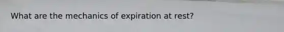 What are the mechanics of expiration at rest?