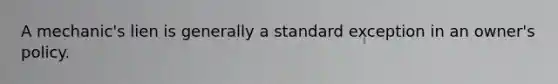 A mechanic's lien is generally a standard exception in an owner's policy.