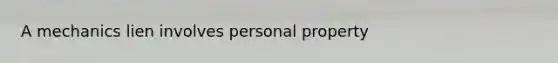 A mechanics lien involves personal property