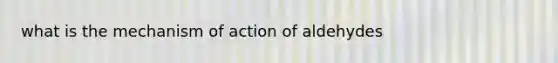 what is the mechanism of action of aldehydes