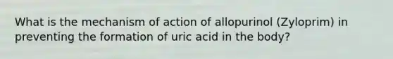 What is the mechanism of action of allopurinol (Zyloprim) in preventing the formation of uric acid in the body?