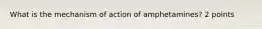 What is the mechanism of action of amphetamines? 2 points