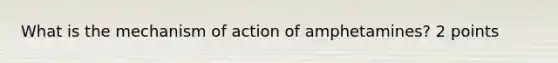 What is the mechanism of action of amphetamines? 2 points