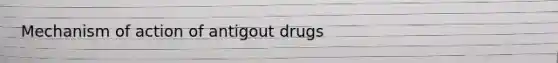 Mechanism of action of antigout drugs