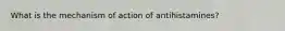 What is the mechanism of action of antihistamines?