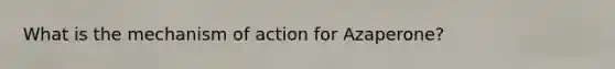 What is the mechanism of action for Azaperone?